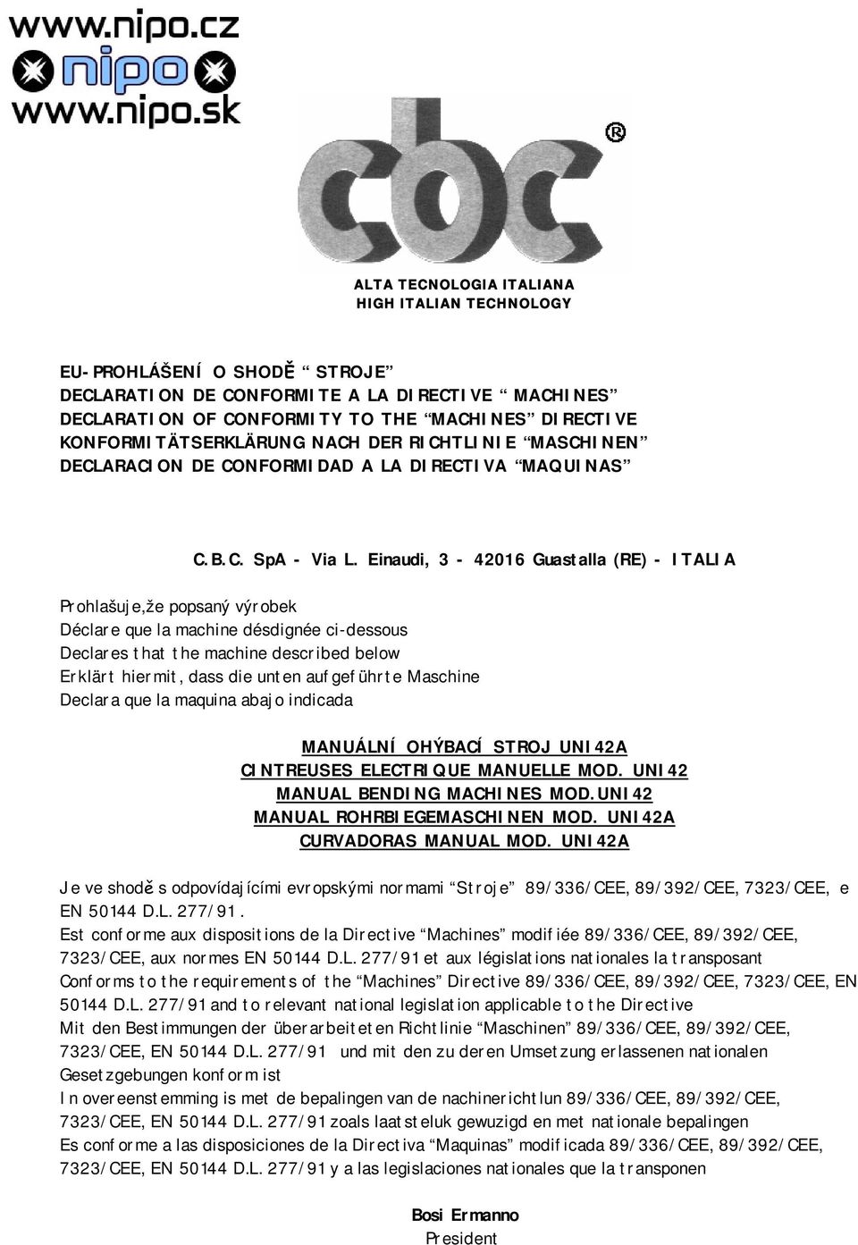 Einaudi, 3-406 Guastalla (RE) - ITALIA Prohlašuje,že popsaný výrobek Déclare que la machine désdignée ci-dessous Declares that the machine described below Erklärt hiermit, dass die unten aufgeführte