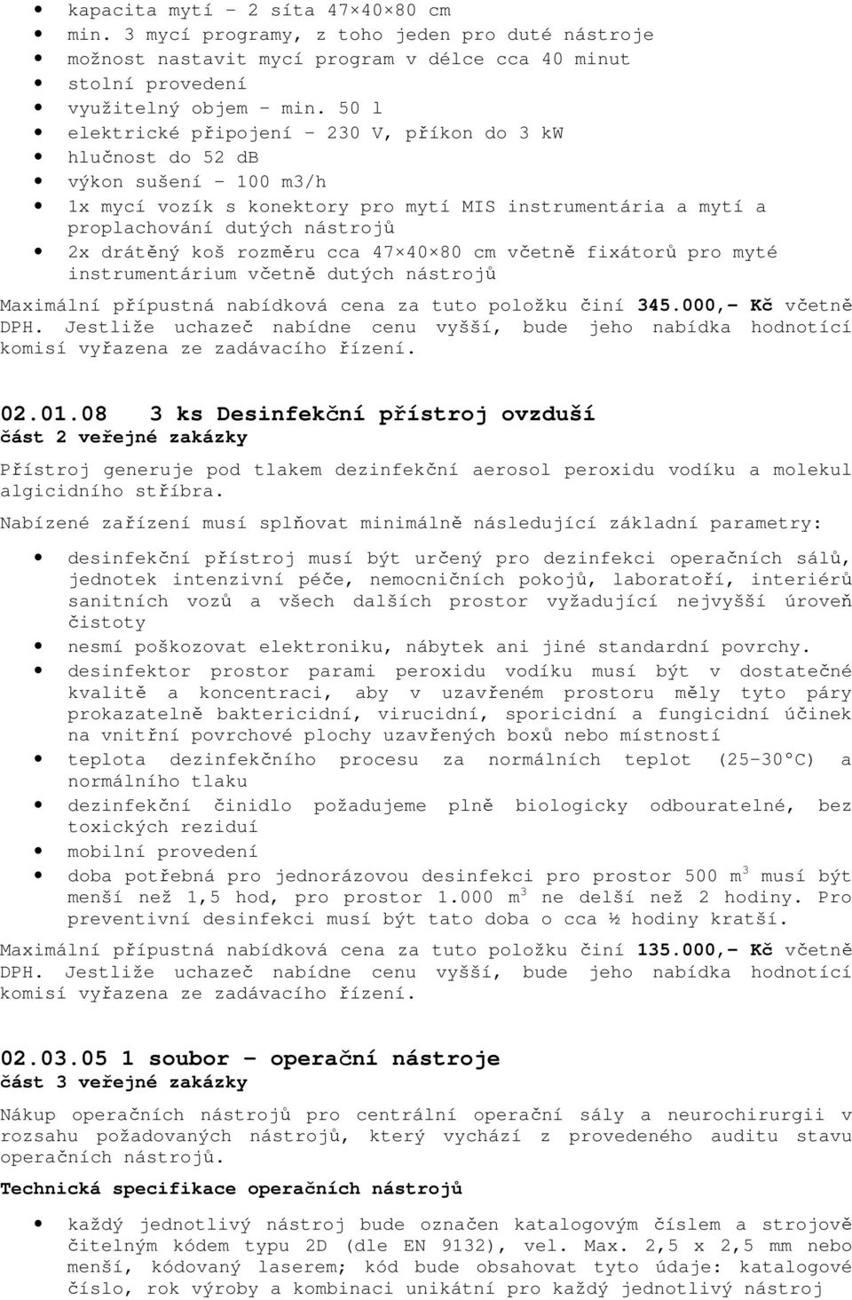 rozměru cca 47 40 80 cm včetně fixátorů pro myté instrumentárium včetně dutých nástrojů Maximální přípustná nabídková cena za tuto položku činí 345.000,- Kč včetně DPH.