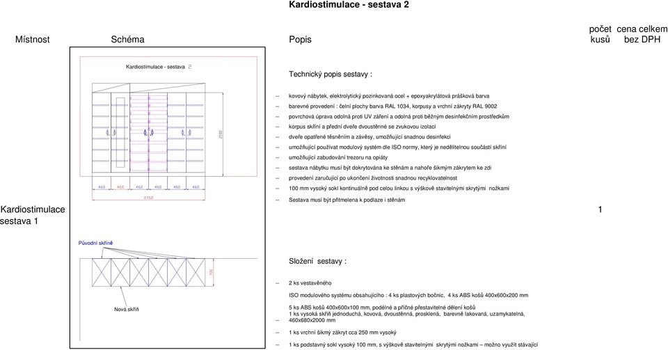 prostředkům -- korpus skříní a přední dveře dvoustěnné se zvukovou izolací -- dveře opatřené těsněním a závěsy, umožňující snadnou desinfekci -- umožňující používat modulový systém dle ISO normy,