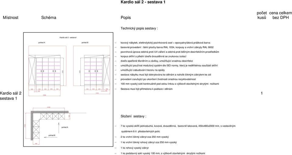 prostředkům -- korpus skříní a přední dveře dvoustěnné se zvukovou izolací -- dveře opatřené těsněním a závěsy, umožňující snadnou desinfekci -- umožňující používat modulový systém dle ISO normy,