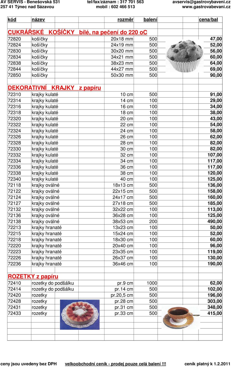 100 29,00 72316 krajky kulaté 16 cm 100 34,00 72318 krajky kulaté 18 cm 100 38,00 72320 krajky kulaté 20 cm 100 43,00 72322 krajky kulaté 22 cm 100 54,00 72324 krajky kulaté 24 cm 100 58,00 72326