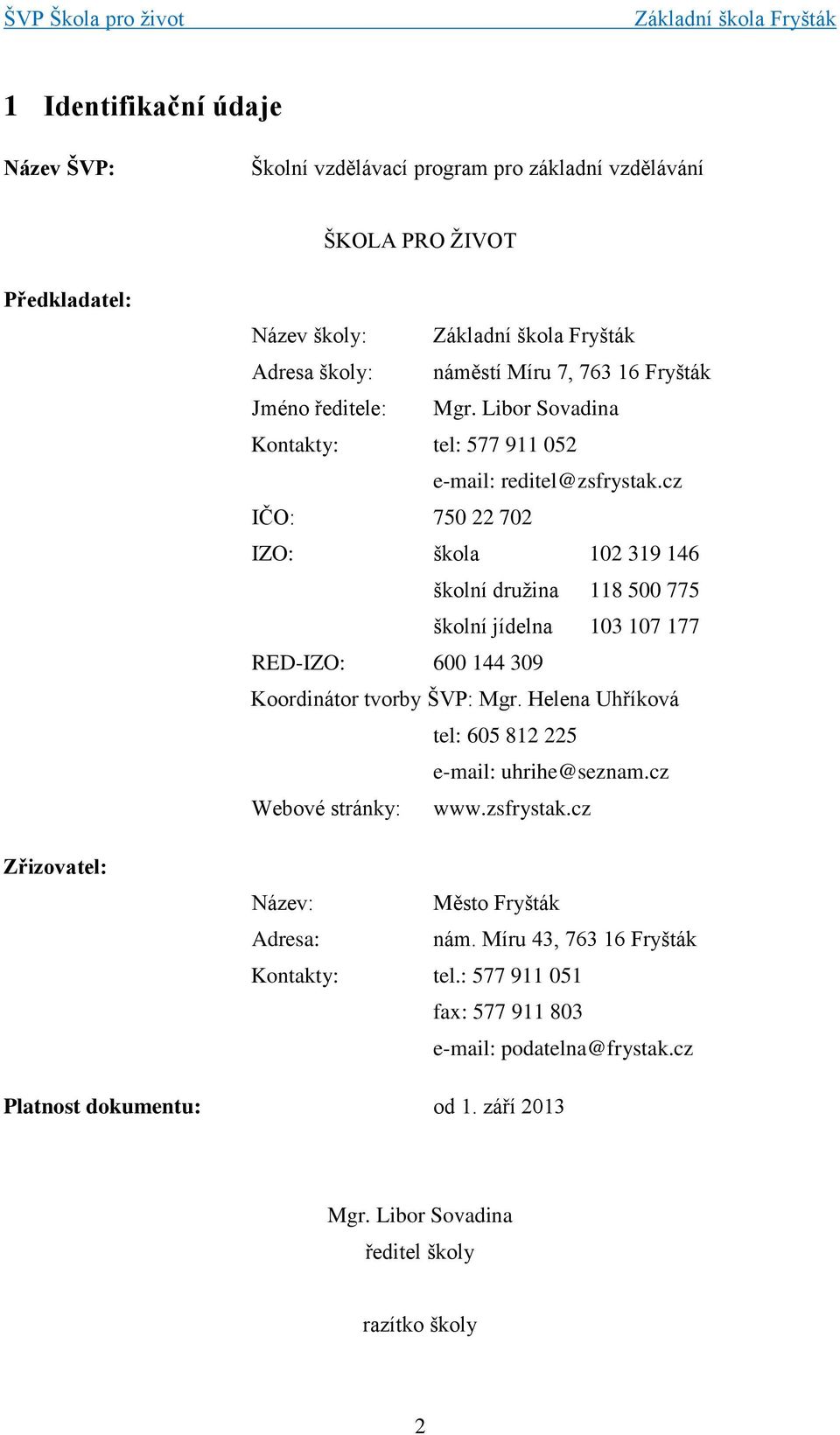 cz IČO: 750 22 702 IZO: škola 102 319 146 školní družina 118 500 775 školní jídelna 103 107 177 RED-IZO: 600 144 309 Koordinátor tvorby ŠVP: Mgr.