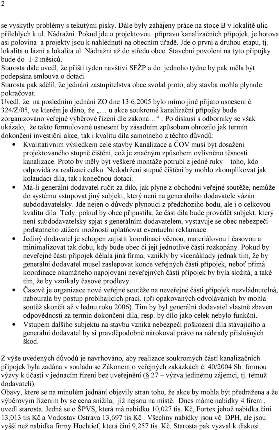 Nádra ní a do st edu obce. Stavební povolení na tyto p ípojky bude do 1-2 m síc. Starosta dále uvedl, e p tí týden nav tíví SF P a do jednoho týdne by pak m la být podepsána smlouva o dotaci.