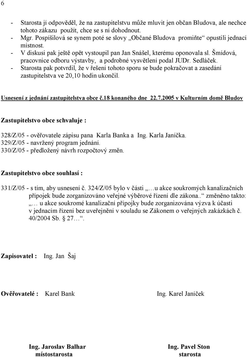 mídová, pracovnice odboru výstavby, a podrobné vysv tlení podal JUDr. Sedlá ek. - Starosta pak potvrdil, e v ení tohoto sporu se bude pokra ovat a zasedání zastupitelstva ve 20,10 hodin ukon il.