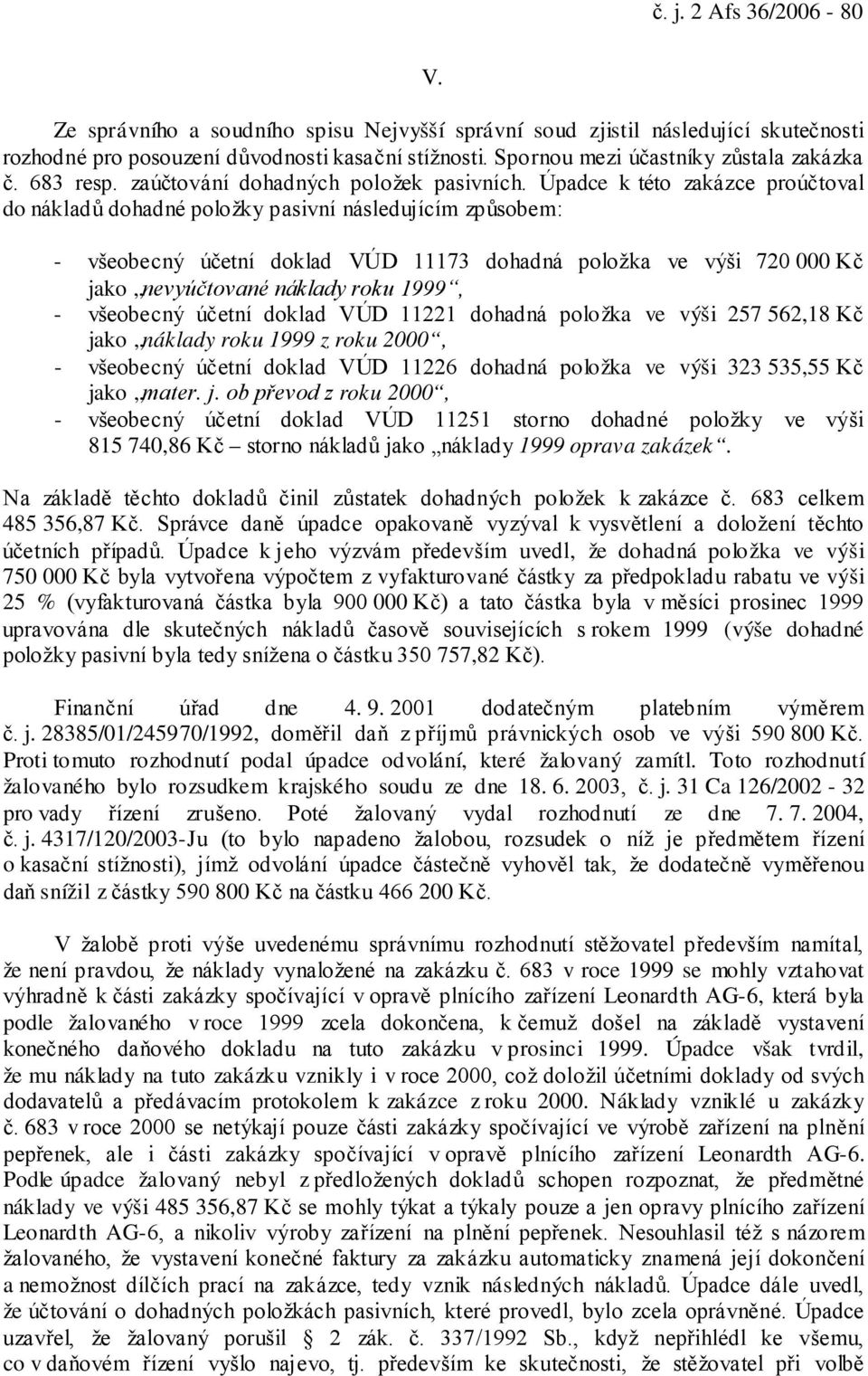 Úpadce k této zakázce proúčtoval do nákladů dohadné položky pasivní následujícím způsobem: - všeobecný účetní doklad VÚD 11173 dohadná položka ve výši 720 000 Kč jako nevyúčtované náklady roku 1999,