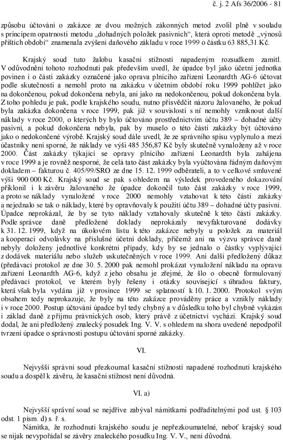 V odůvodnění tohoto rozhodnutí pak především uvedl, že úpadce byl jako účetní jednotka povinen i o části zakázky označené jako oprava plnícího zařízení Leonardth AG-6 účtovat podle skutečnosti a