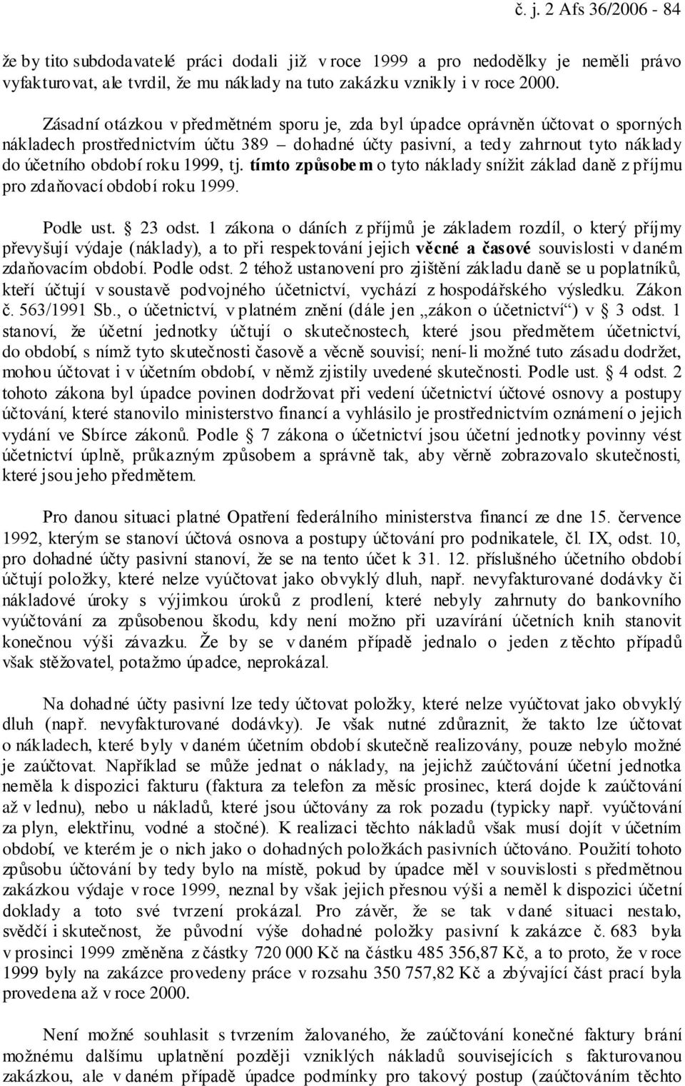 tj. tímto způsobe m o tyto náklady snížit základ daně z příjmu pro zdaňovací období roku 1999. Podle ust. 23 odst.