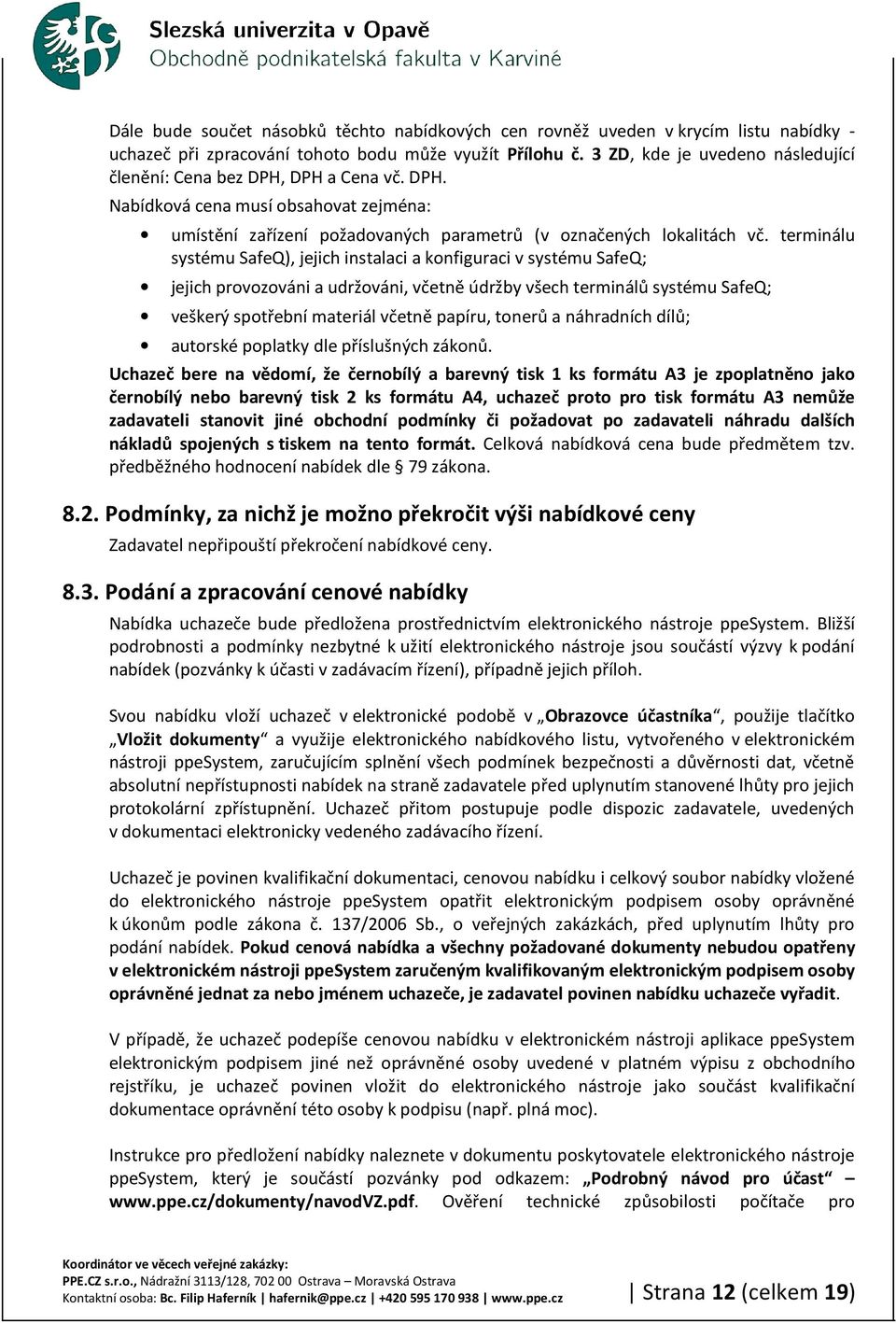 terminálu systému SafeQ), jejich instalaci a konfiguraci v systému SafeQ; jejich provozováni a udržováni, včetně údržby všech terminálů systému SafeQ; veškerý spotřební materiál včetně papíru, tonerů