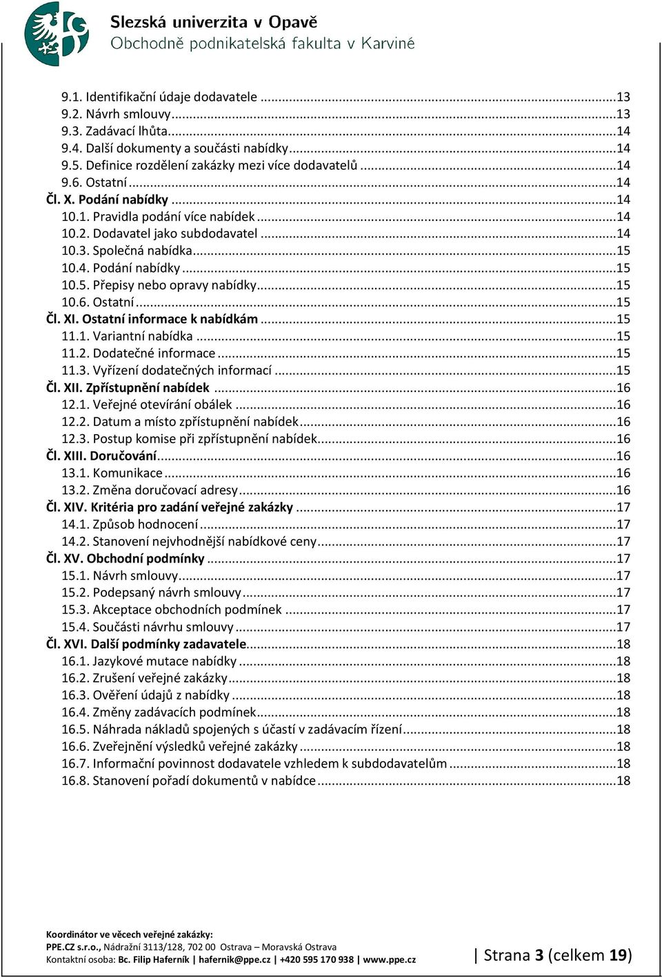 ..15 10.6. Ostatní...15 Čl. XI. Ostatní informace k nabídkám...15 11.1. Variantní nabídka...15 11.2. Dodatečné informace...15 11.3. Vyřízení dodatečných informací...15 Čl. XII. Zpřístupnění nabídek.