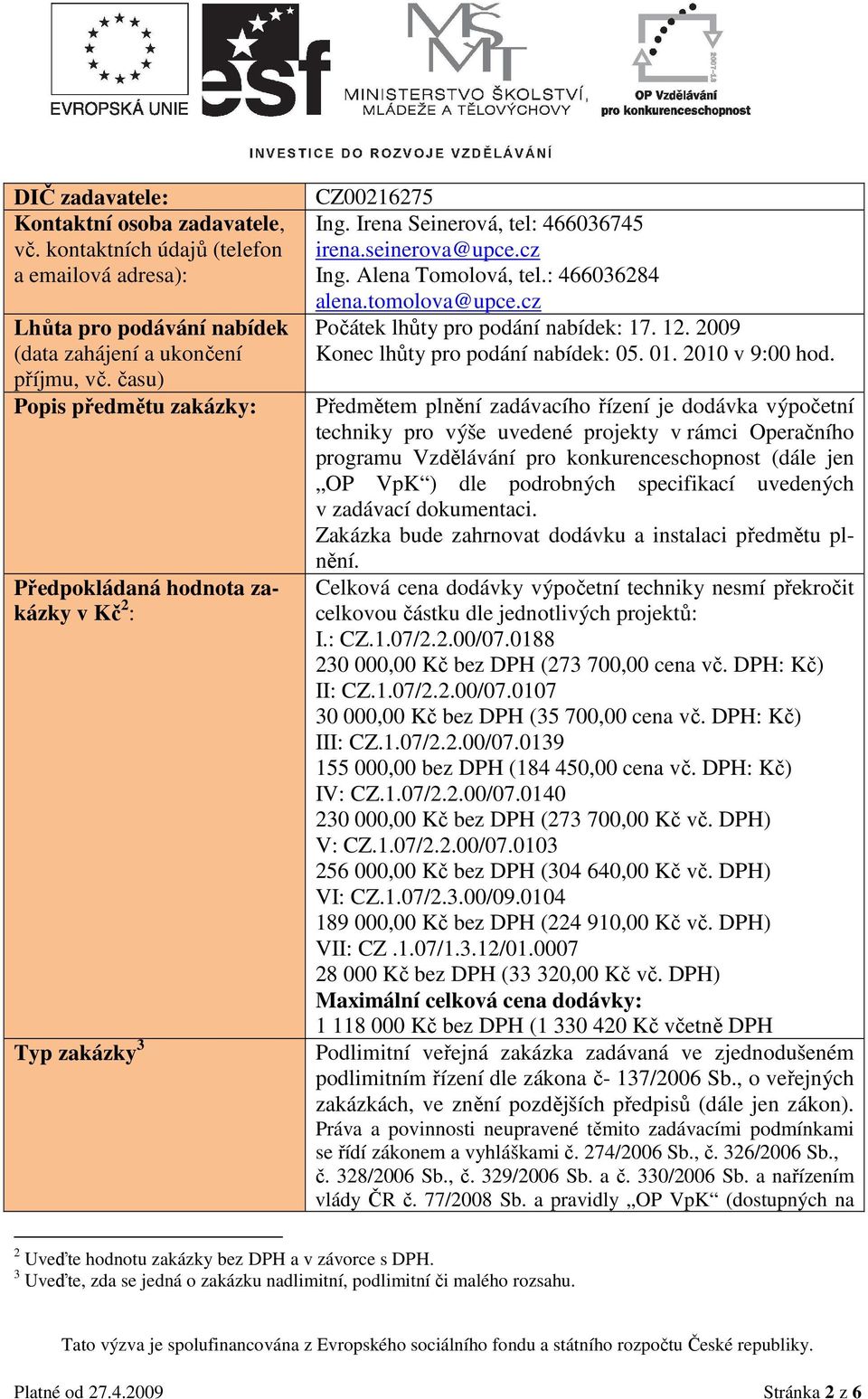 tomolova@upce.cz Počátek lhůty pro podání nabídek: 17. 12. 2009 Konec lhůty pro podání nabídek: 05. 01. 2010 v 9:00 hod.