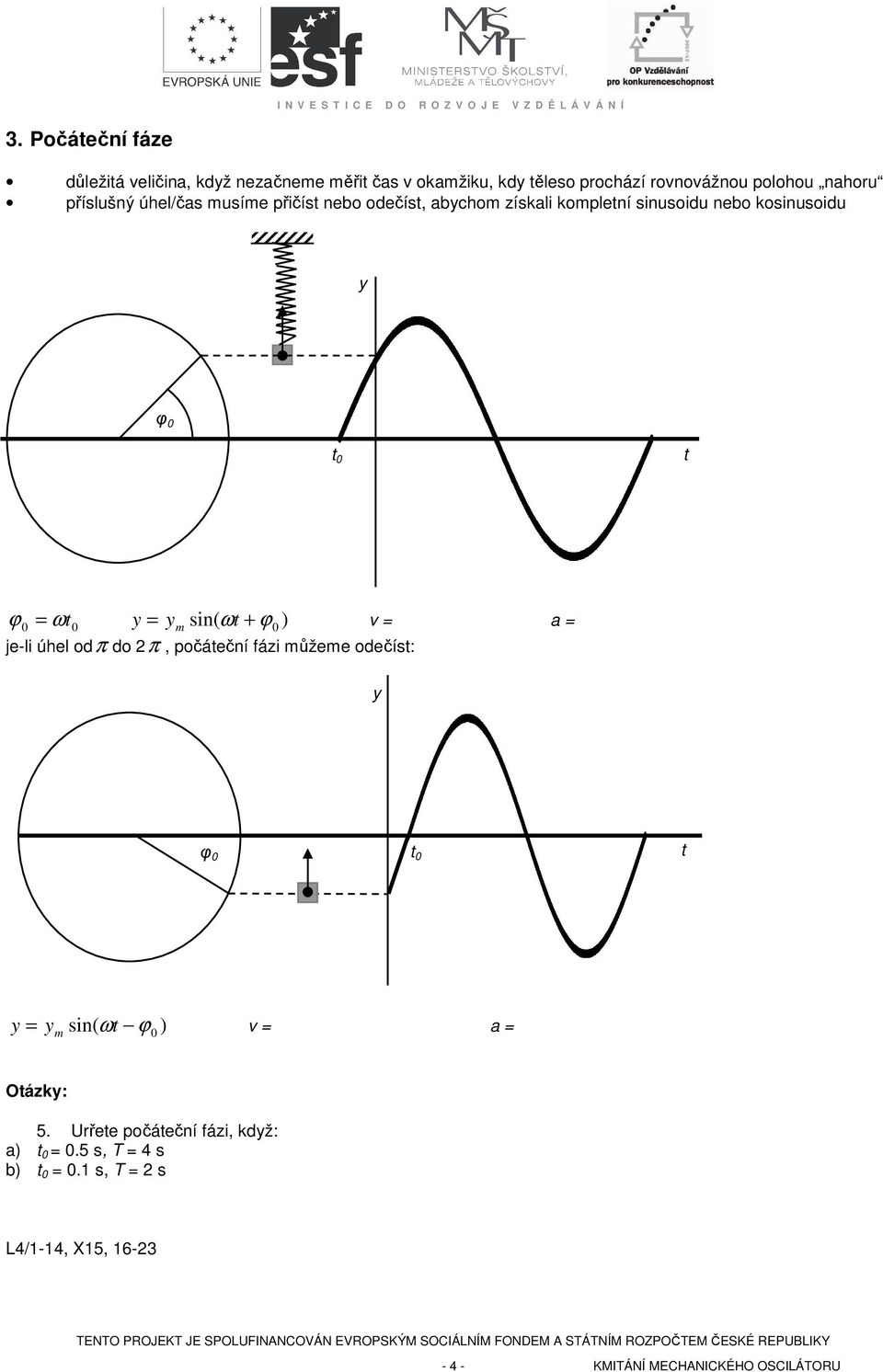 sin( ω + ϕ ) v = a = je-i úhe odπ do π, počáeční fázi ůžee odečís: φ v = a = = sin( ω ϕ ) Oázk: 5.