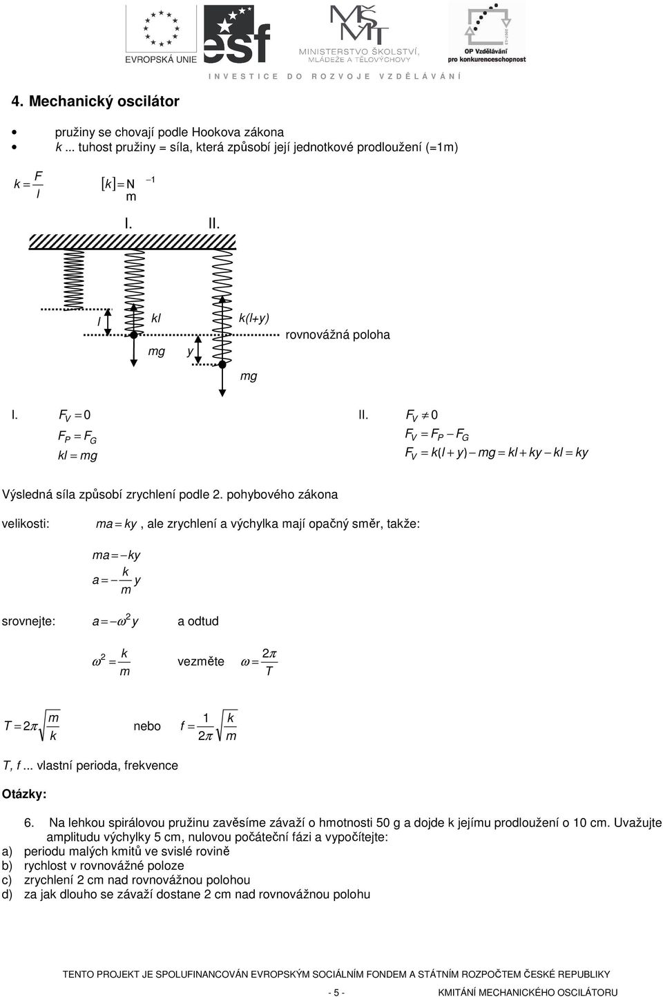 pohbového zákona veikosi: a = k, ae zrchení a výchka ají opačný sěr, akže: a = k k a = srovneje: a = ω a odud k ω = vezěe ω = π T T = π nebo k T, f... vasní perioda, frekvence Oázk: f = 1 π k 6.