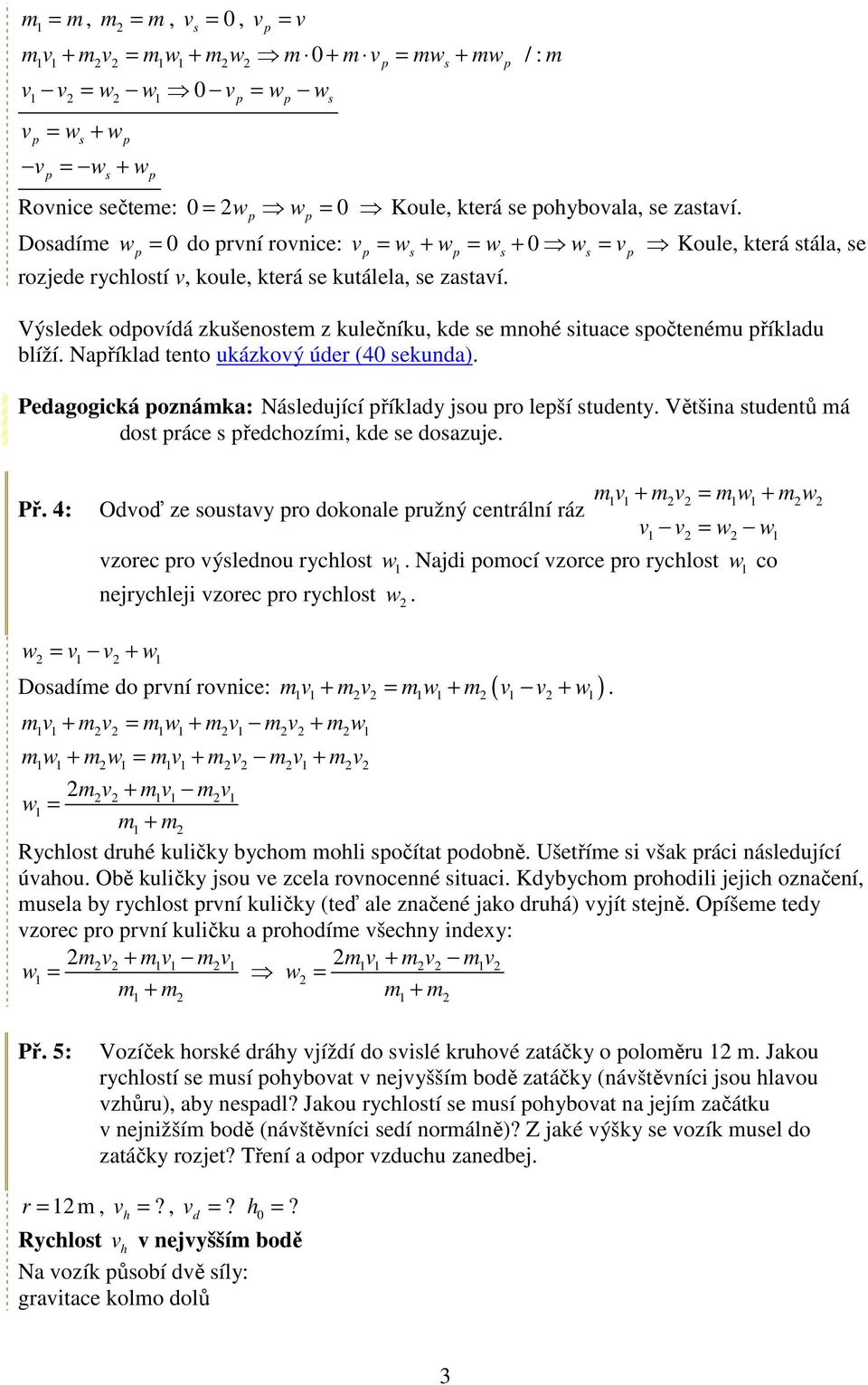 Výsledek odpovídá zkušenostem z kulečníku, kde se mnoé situace spočtenému příkladu blíží. Například tento ukázkový úder (4 sekunda). Pedagogická poznámka: Následující příklady jsou pro lepší studenty.