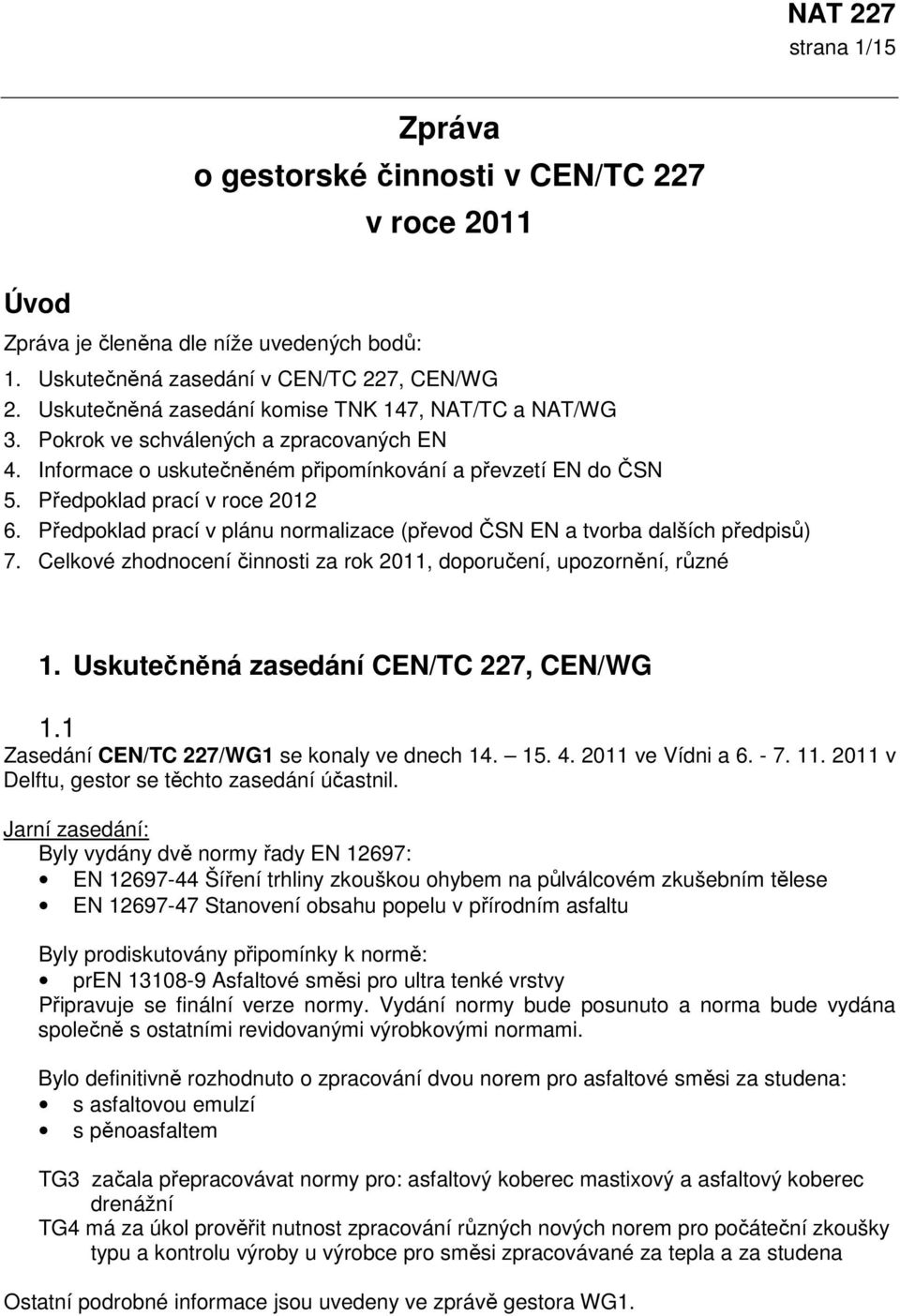 Předpoklad prací v plánu normalizace (převod ČSN EN a tvorba dalších předpisů) 7. Celkové zhodnocení činnosti za rok 2011, doporučení, upozornění, různé 1. Uskutečněná zasedání CEN/TC 227, CEN/WG 1.