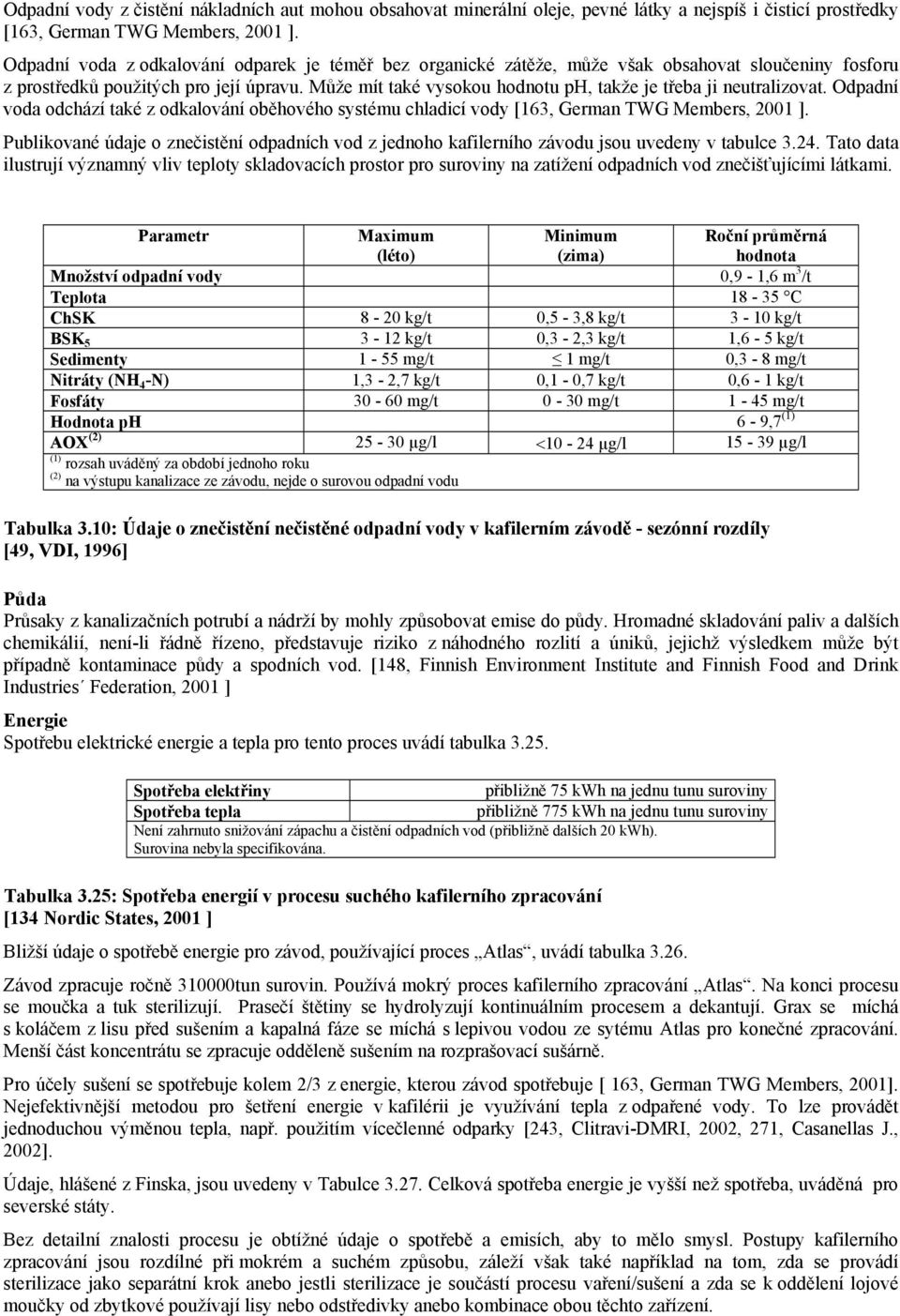 Může mít také vysokou hodnotu ph, takže je třeba ji neutralizovat. Odpadní voda odchází také z odkalování oběhového systému chladicí vody [163, German TWG Members, 2001 ].