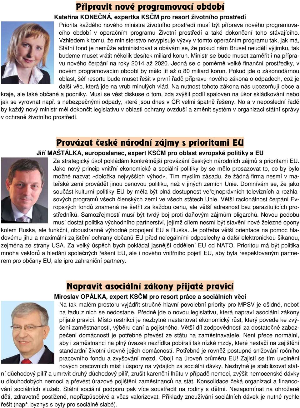 Vzhledem k tomu, že ministerstvo nevypisuje výzvy v tomto operačním programu tak, jak má, Státní fond je nemůže administrovat a obávám se, že pokud nám Brusel neudělí výjimku, tak budeme muset vrátit