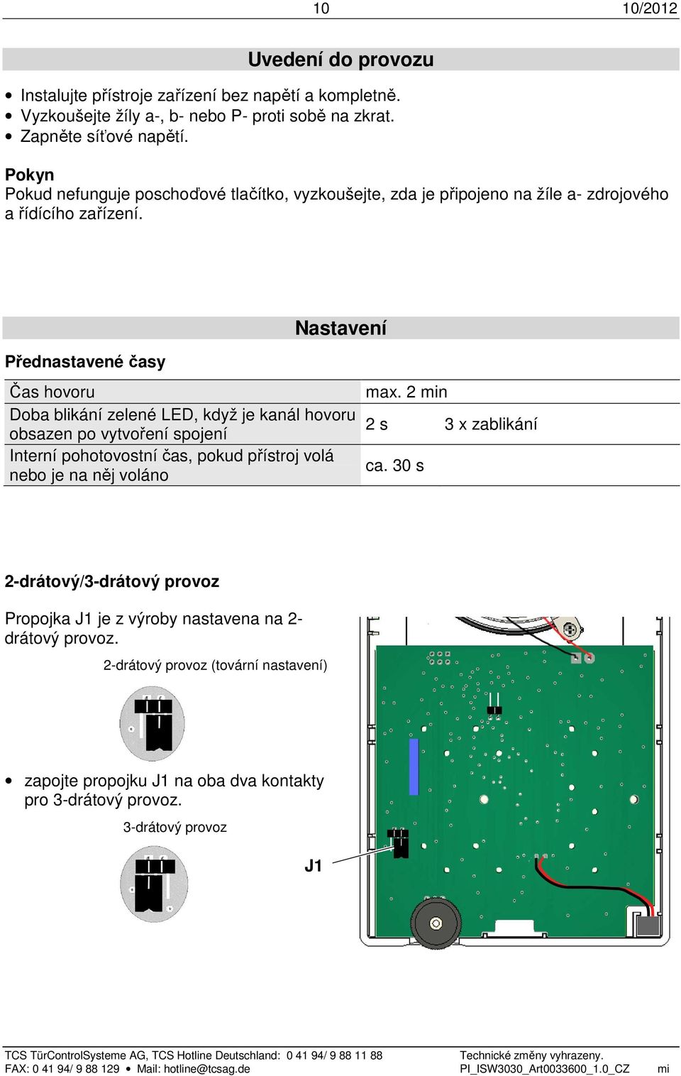 Nastavení Přednastavené časy Čas hovoru Doba blikání zelené LED, když je kanál hovoru obsazen po vytvoření spojení Interní pohotovostní čas, pokud přístroj volá nebo je na