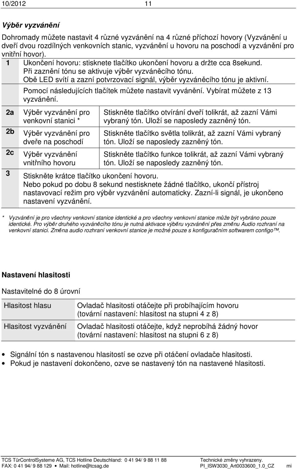 Obě LED svítí a zazní potvrzovací signál, výběr vyzváněcího tónu je aktivní. 2a 2b 2c Pomocí následujících tlačítek můžete nastavit vyvánění. Vybírat můžete z 13 vyzvánění.