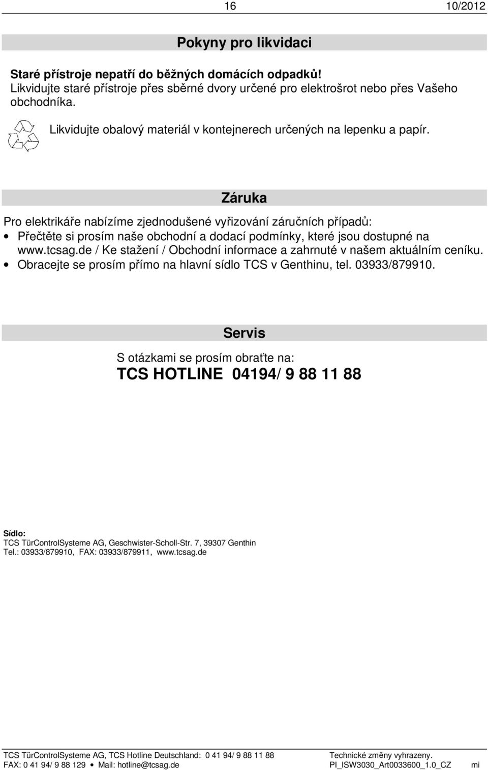 Záruka Pro elektrikáře nabízíme zjednodušené vyřizování záručních případů: Přečtěte si prosím naše obchodní a dodací podmínky, které jsou dostupné na www.tcsag.