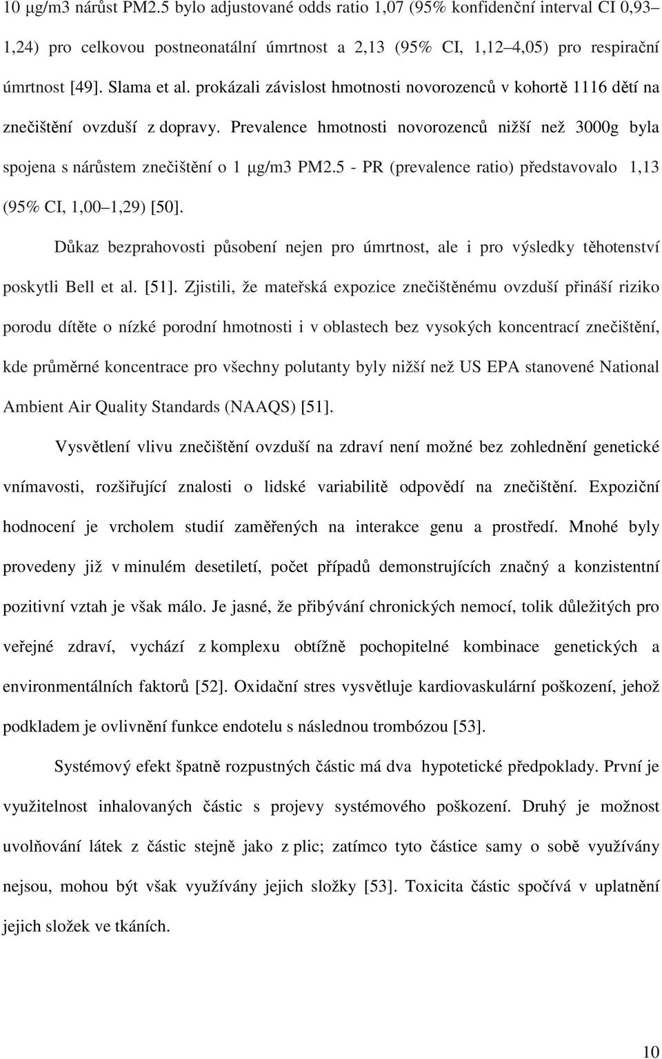 Prevalence hmotnosti novorozenců nižší než 3000g byla spojena s nárůstem znečištění o 1 µg/m3 PM2.5 - PR (prevalence ratio) představovalo 1,13 (95% CI, 1,00 1,29) [50].