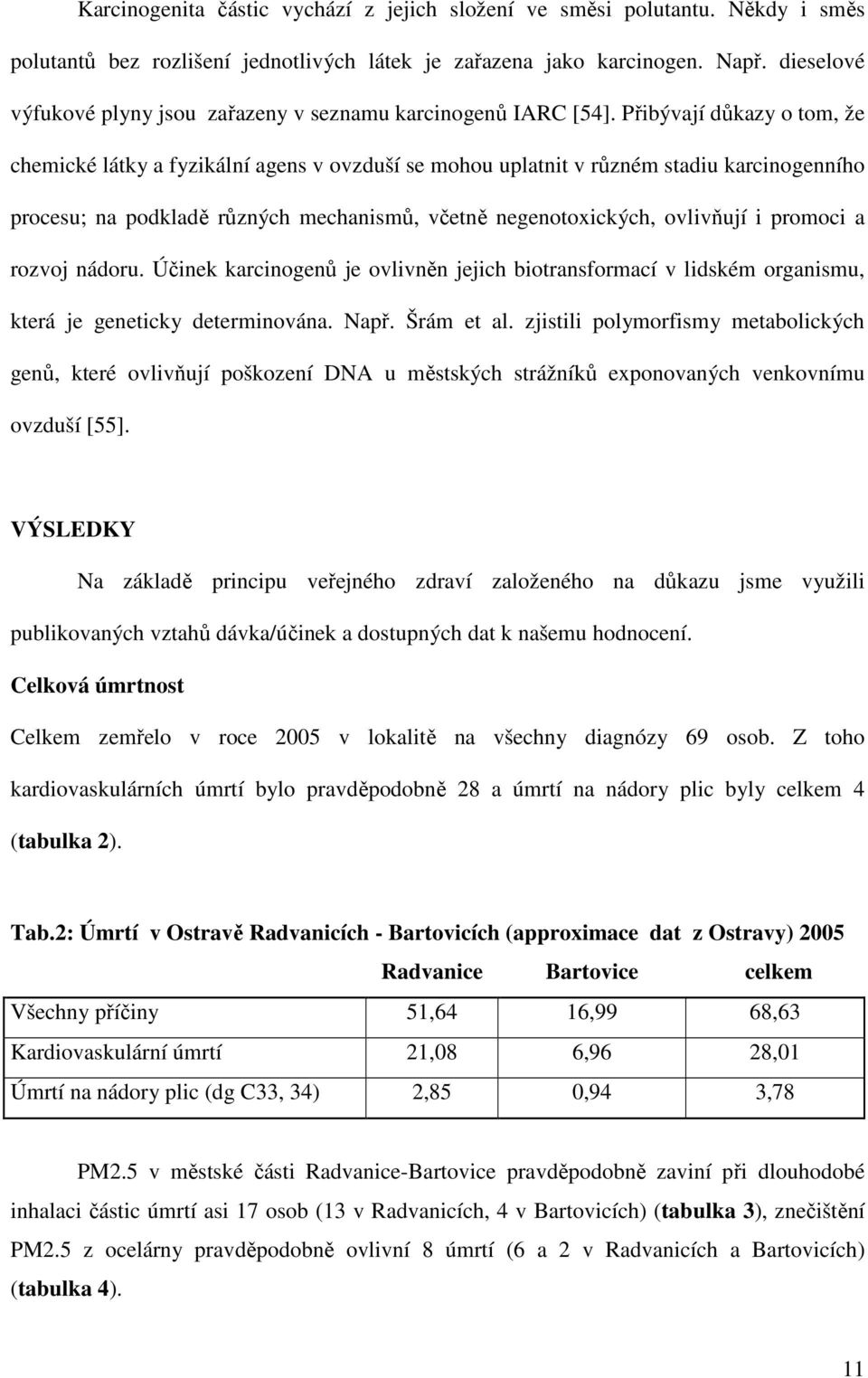 Přibývají důkazy o tom, že chemické látky a fyzikální agens v ovzduší se mohou uplatnit v různém stadiu karcinogenního procesu; na podkladě různých mechanismů, včetně negenotoxických, ovlivňují i