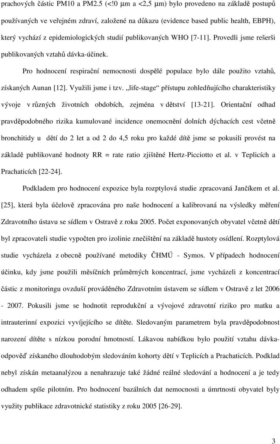 [7-11]. Provedli jsme rešerši publikovaných vztahů dávka-účinek. Pro hodnocení respirační nemocnosti dospělé populace bylo dále použito vztahů, získaných Aunan [12]. Využili jsme i tzv.