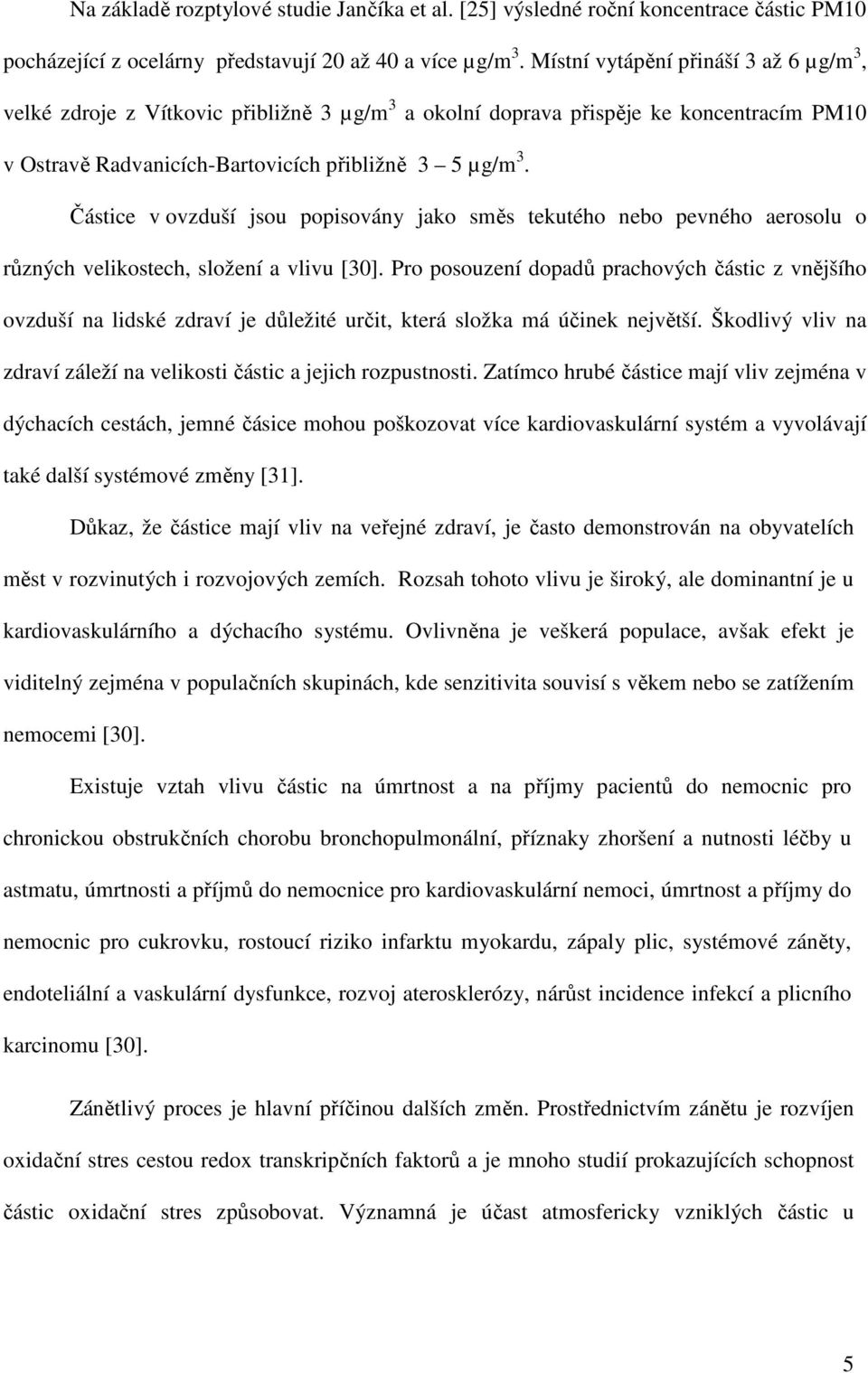 Částice v ovzduší jsou popisovány jako směs tekutého nebo pevného aerosolu o různých velikostech, složení a vlivu [30].