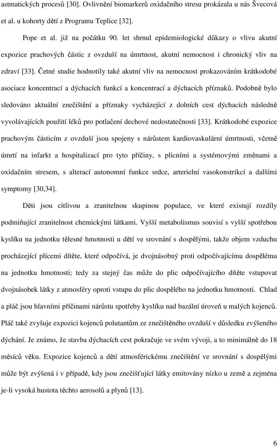 Četné studie hodnotily také akutní vliv na nemocnost prokazováním krátkodobé asociace koncentrací a dýchacích funkcí a koncentrací a dýchacích příznaků.