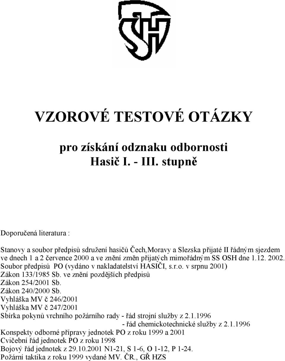 12. 2002. Soubor předpisů PO (vydáno v nakladatelství HASIČI, s.r.o. v srpnu 2001) Zákon 133/1985 Sb. ve znění pozdějších předpisů Zákon 254/2001 Sb. Zákon 240/2000 Sb.