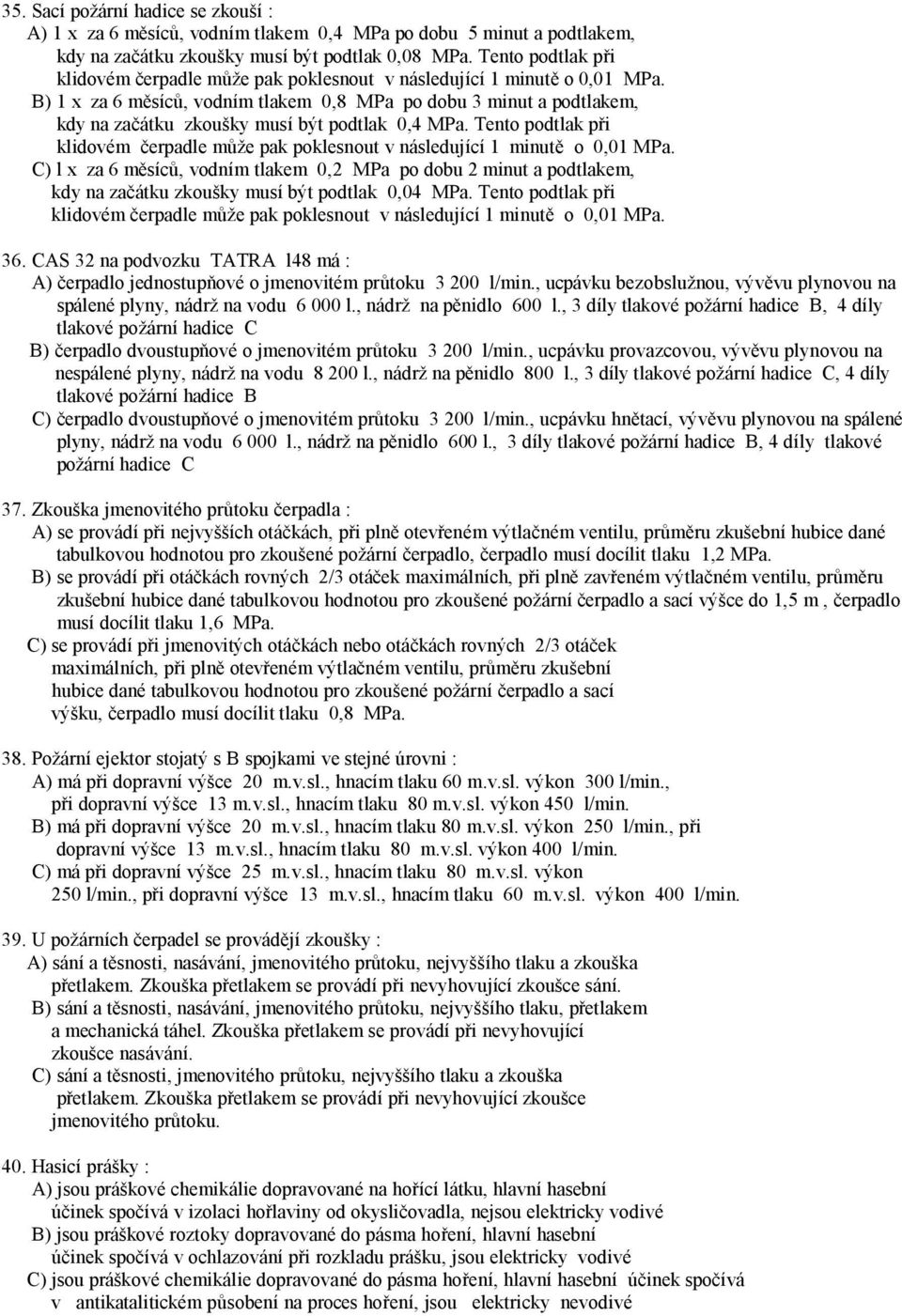 B) 1 x za 6 měsíců, vodním tlakem 0,8 MPa po dobu 3 minut a podtlakem, kdy na začátku zkoušky musí být podtlak 0,4 MPa.