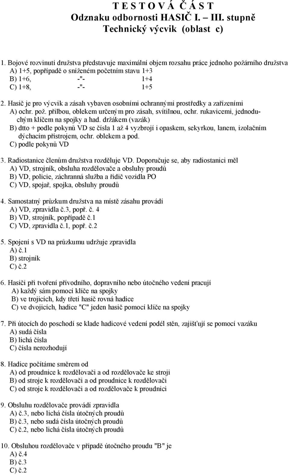 Hasič je pro výcvik a zásah vybaven osobními ochrannými prostředky a zařízeními A) ochr. pož. přilbou, oblekem určeným pro zásah, svítilnou, ochr. rukavicemi, jednoduchým klíčem na spojky a had.