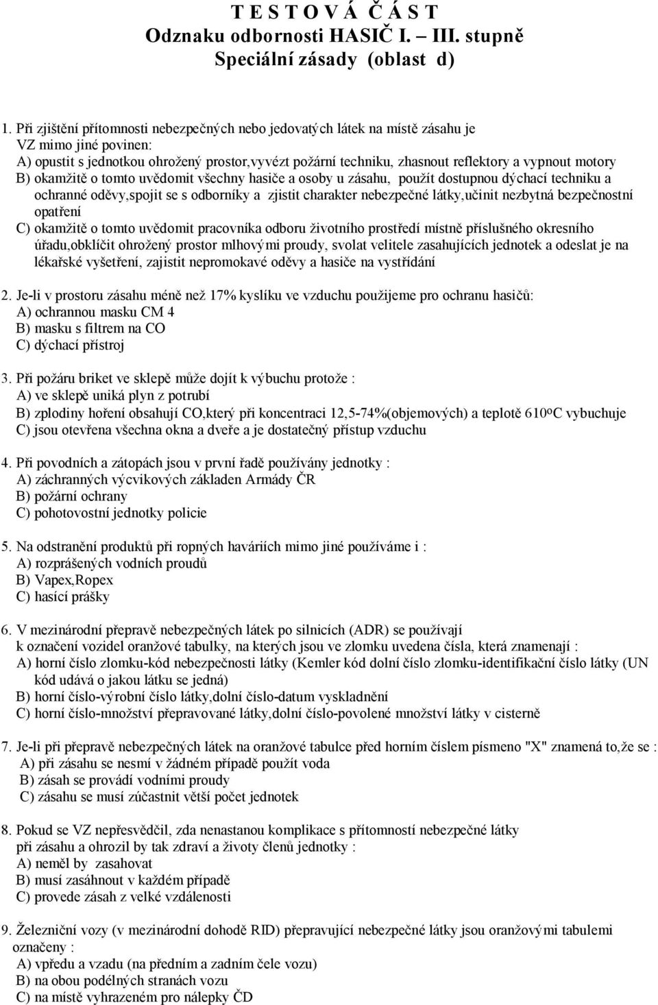 motory B) okamžitě o tomto uvědomit všechny hasiče a osoby u zásahu, použít dostupnou dýchací techniku a ochranné oděvy,spojit se s odborníky a zjistit charakter nebezpečné látky,učinit nezbytná