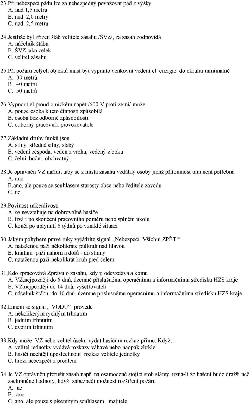 proud o nízkém napětí/600 V proti zemi/ může A. pouze osoba k této činnosti způsobilá B. osoba bez odborné způsobilosti C. odborný pracovník provozovatele 27.Základní druhy útoků jsou A.