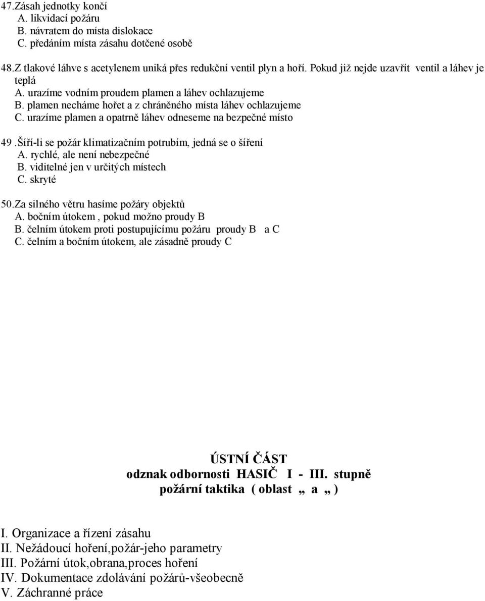 urazíme plamen a opatrně láhev odneseme na bezpečné místo 49.Šíří-li se požár klimatizačním potrubím, jedná se o šíření A. rychlé, ale není nebezpečné B. viditelné jen v určitých místech C. skryté 50.