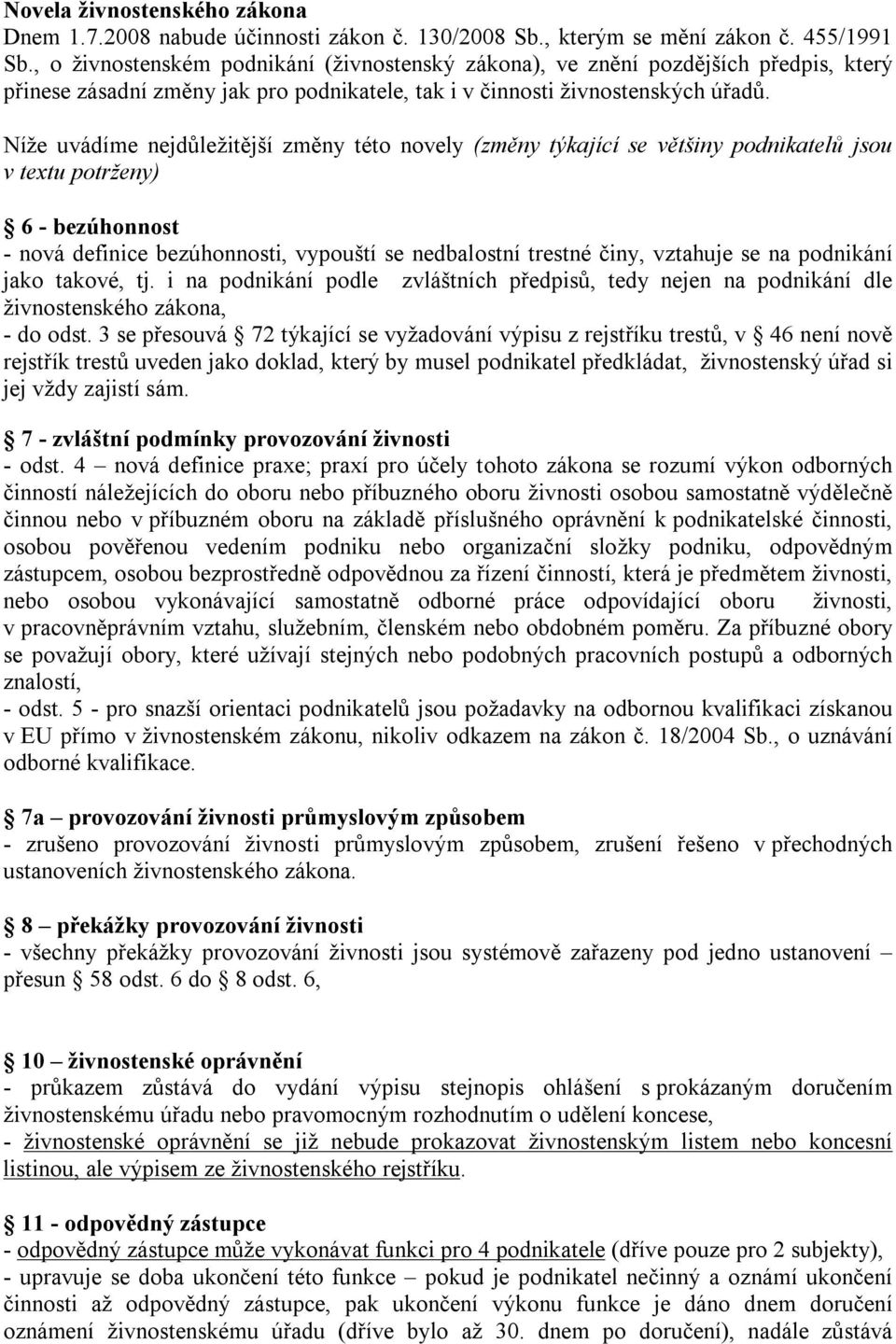 Níže uvádíme nejdůležitější změny této novely (změny týkající se většiny podnikatelů jsou v textu potrženy) 6 - bezúhonnost - nová definice bezúhonnosti, vypouští se nedbalostní trestné činy,