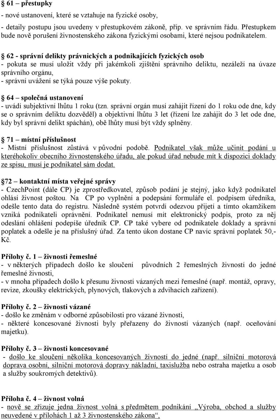 62 - správní delikty právnických a podnikajících fyzických osob - pokuta se musí uložit vždy při jakémkoli zjištění správního deliktu, nezáleží na úvaze správního orgánu, - správní uvážení se týká