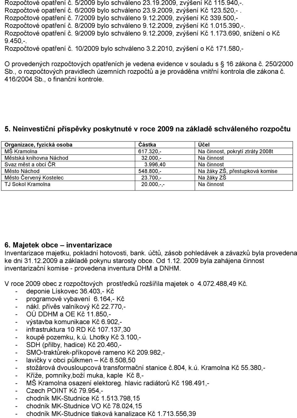 690, snížení o Kč 9.450,-. Rozpočtové opatření č. 10/2009 bylo schváleno 3.2.2010, zvýšení o Kč 171.580,- O provedených rozpočtových opatřeních je vedena evidence v souladu s 16 zákona č. 250/2000 Sb.