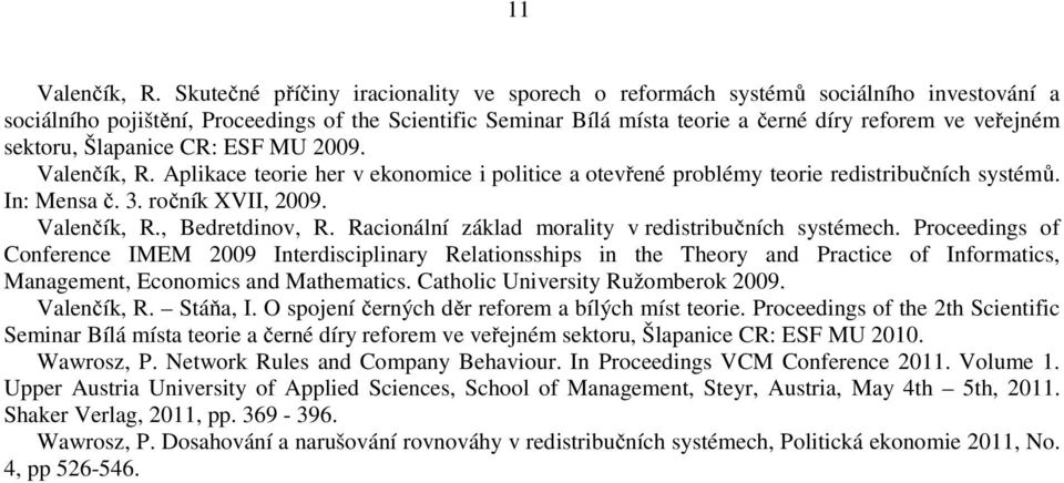 sektoru, Šlapanice CR: ESF MU 2009. Valenčík, R. Aplikace teorie her v ekonomice i politice a otevřené problémy teorie redistribučních systémů. In: Mensa č. 3. ročník XVII, 2009. Valenčík, R., Bedretdinov, R.