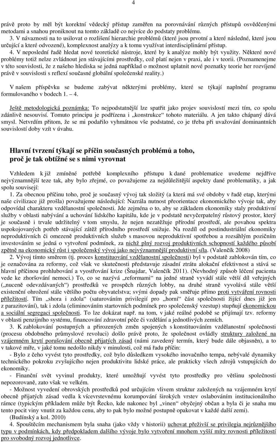 přístup. 4. V neposlední řadě hledat nové teoretické nástroje, které by k analýze mohly být využity.