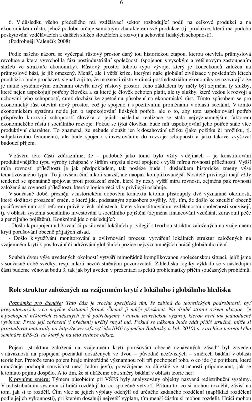 (Podrobněji Valenčík 2008) Podle našeho názoru se vyčerpal růstový prostor daný tou historickou etapou, kterou otevřela průmyslová revoluce a která vyvrcholila fází postindustriální společnosti