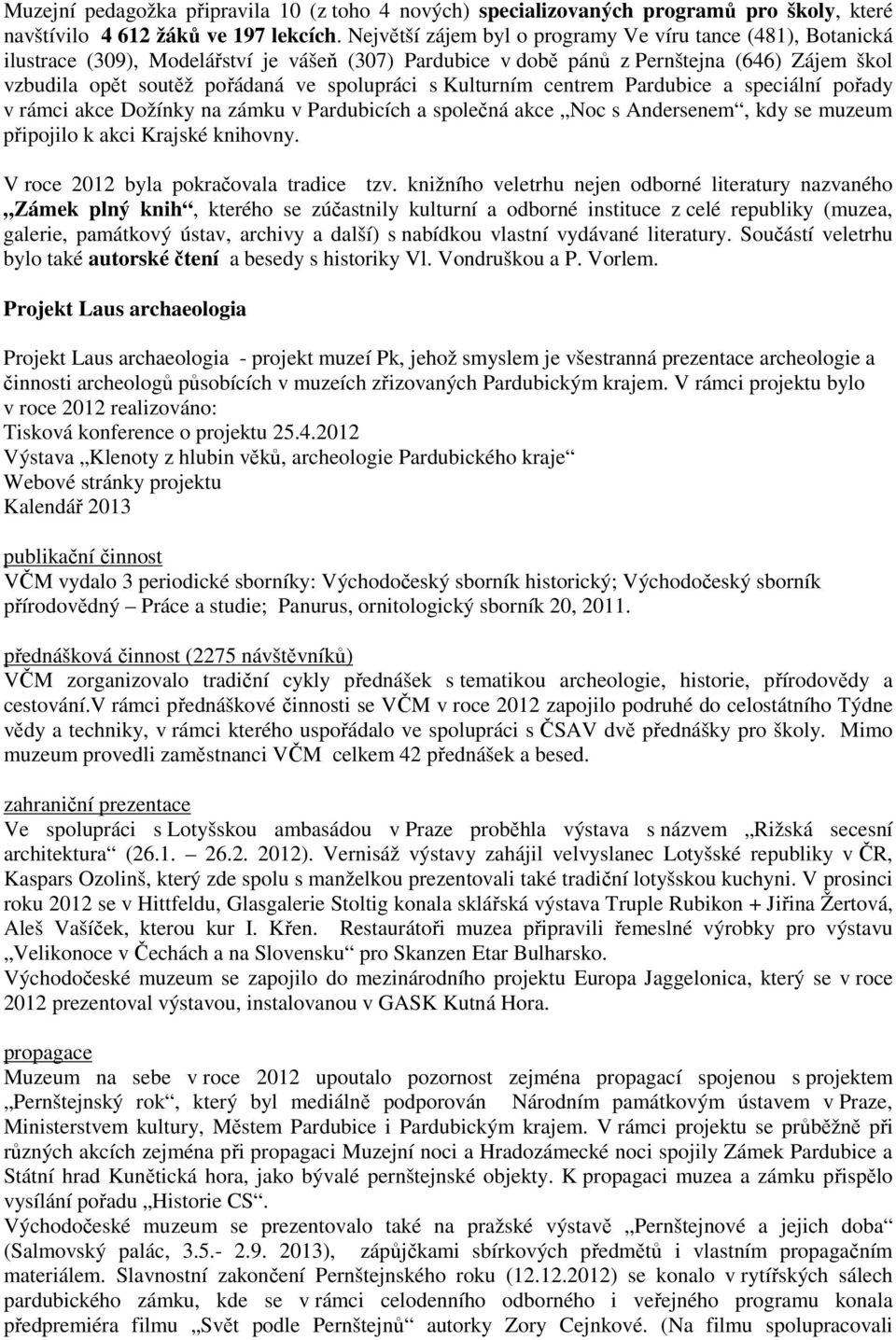 spolupráci s Kulturním centrem Pardubice a speciální pořady v rámci akce Dožínky na zámku v Pardubicích a společná akce Noc s Andersenem, kdy se muzeum připojilo k akci Krajské knihovny.