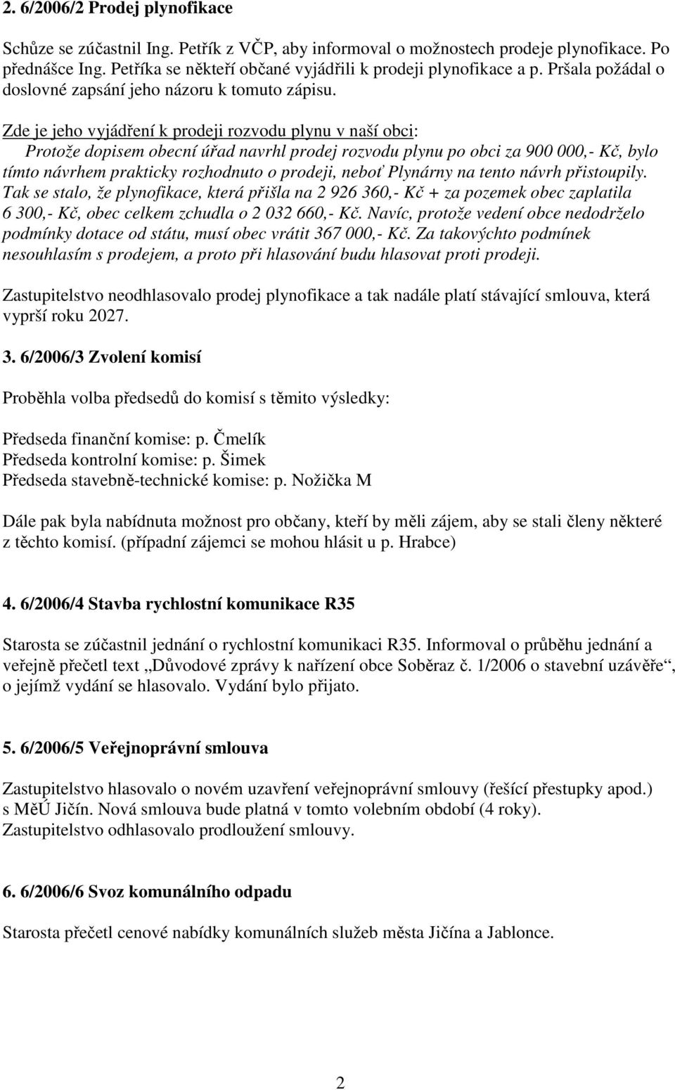 Zde je jeho vyjádření k prodeji rozvodu plynu v naší obci: Protože dopisem obecní úřad navrhl prodej rozvodu plynu po obci za 900 000,- Kč, bylo tímto návrhem prakticky rozhodnuto o prodeji, neboť