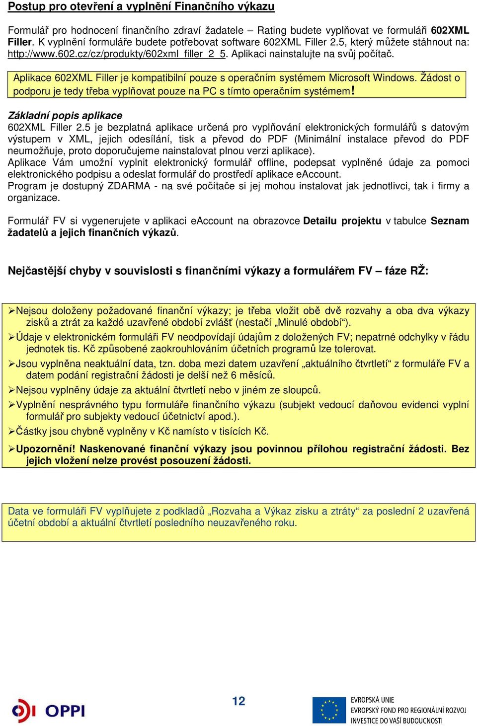 Aplikace 602XML Filler je kompatibilní pouze s operačním systémem Microsoft Windows. Žádost o podporu je tedy třeba vyplňovat pouze na PC s tímto operačním systémem!