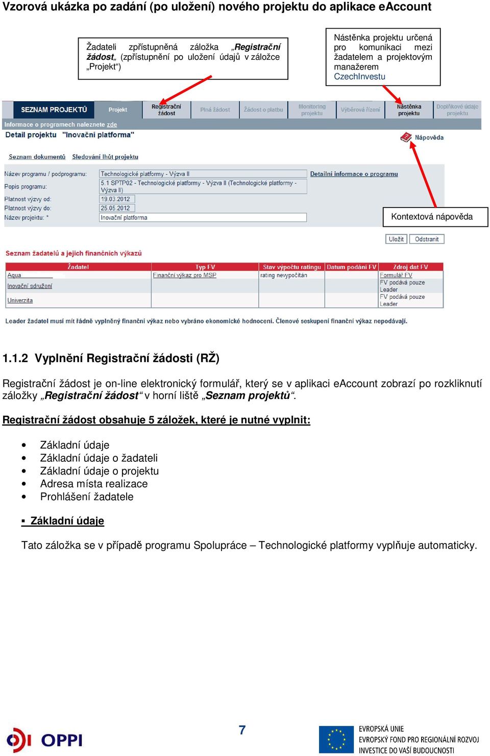 1.2 Vyplnění Registrační žádosti (RŽ) Registrační žádost je on-line elektronický formulář, který se v aplikaci eaccount zobrazí po rozkliknutí záložky Registrační žádost v horní liště Seznam