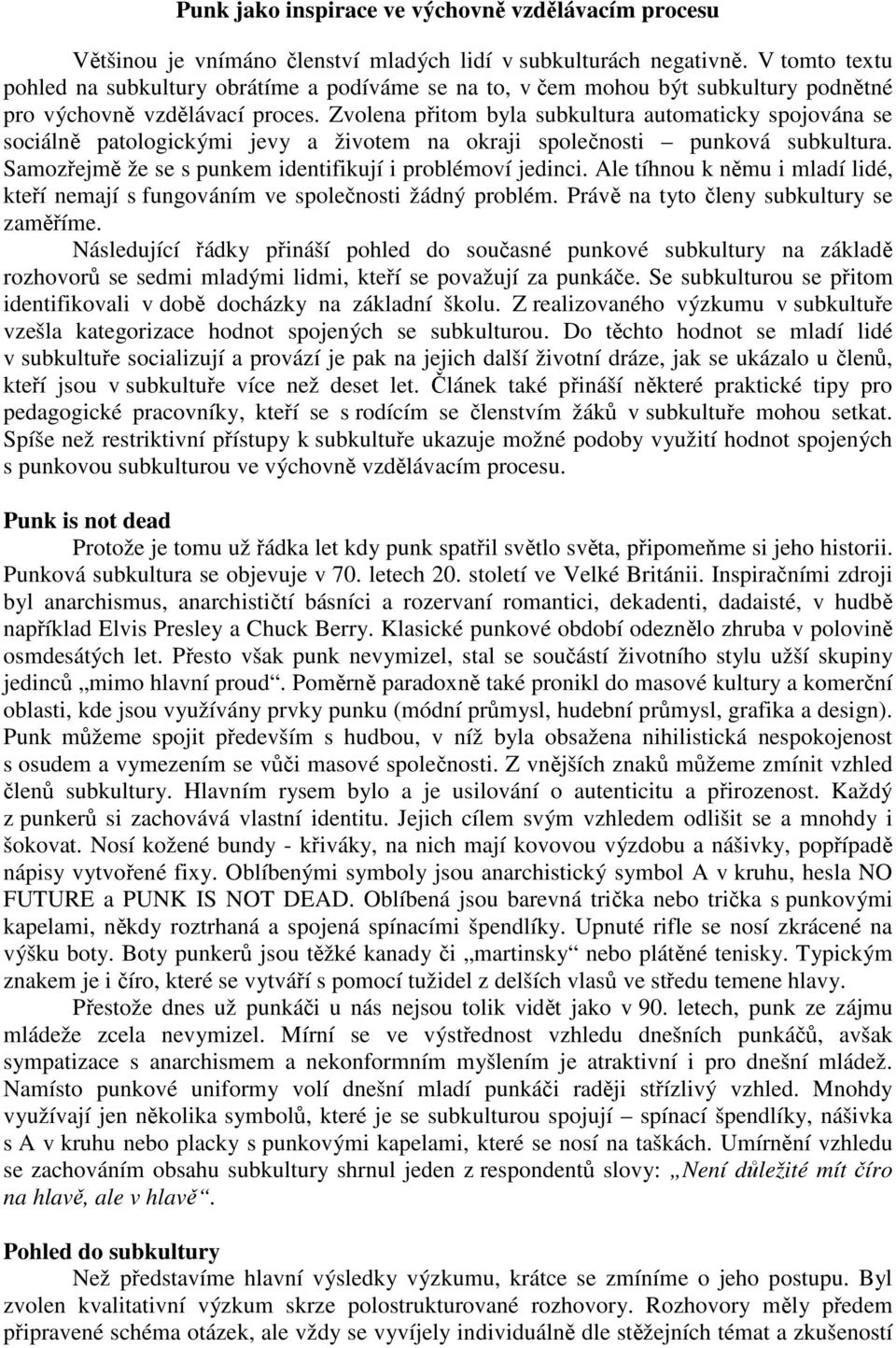 Zvolena přitom byla subkultura automaticky spojována se sociálně patologickými jevy a životem na okraji společnosti punková subkultura. Samozřejmě že se s punkem identifikují i problémoví jedinci.