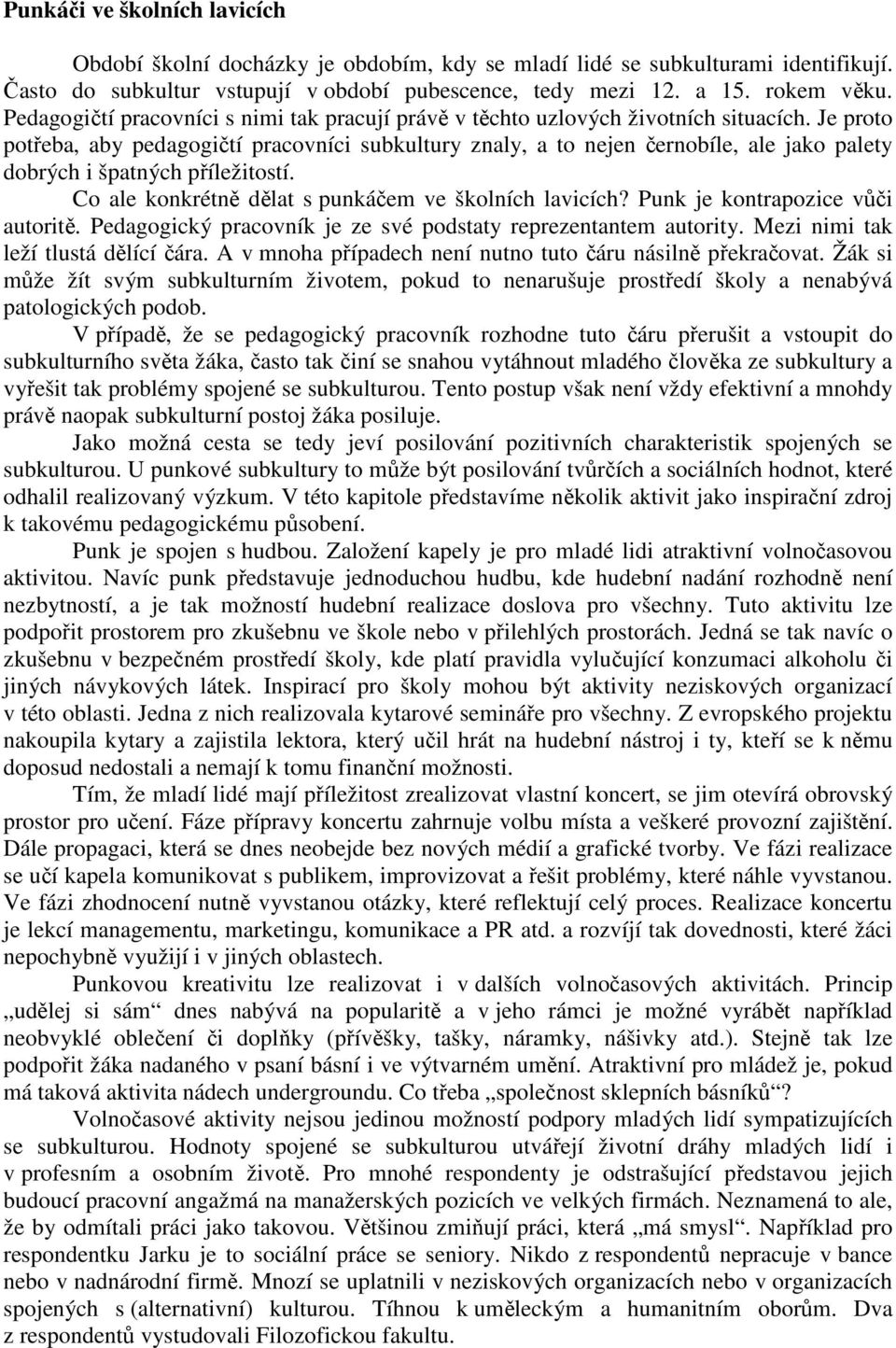 Je proto potřeba, aby pedagogičtí pracovníci subkultury znaly, a to nejen černobíle, ale jako palety dobrých i špatných příležitostí. Co ale konkrétně dělat s punkáčem ve školních lavicích?