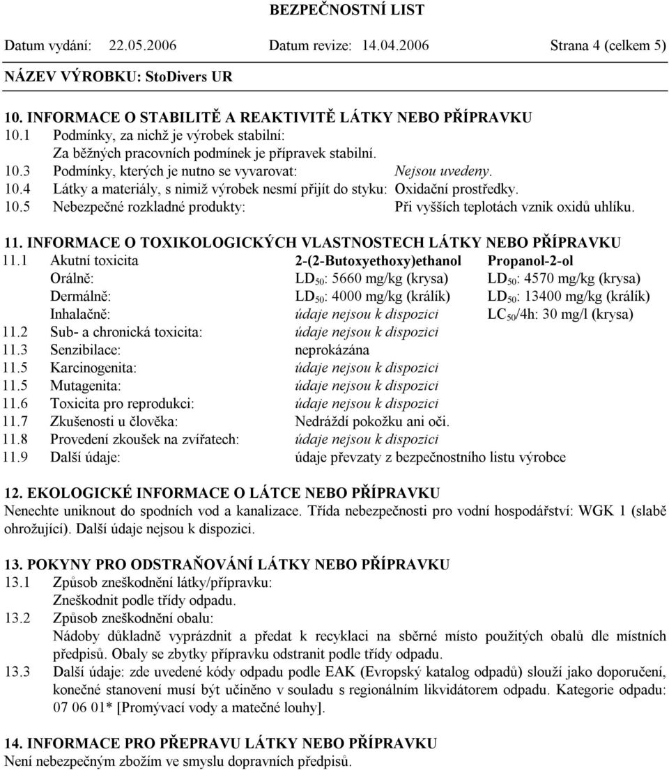 10.5 Nebezpečné rozkladné produkty: Při vyšších teplotách vznik oxidů uhlíku. 11. INFORMACE O TOXIKOLOGICKÝCH VLASTNOSTECH LÁTKY NEBO PŘÍPRAVKU 11.