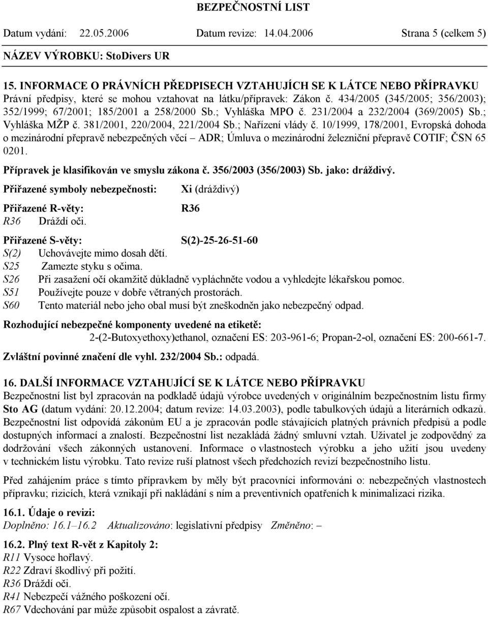 434/2005 (345/2005; 356/2003); 352/1999; 67/2001; 185/2001 a 258/2000 Sb.; Vyhláška MPO č. 231/2004 a 232/2004 (369/2005) Sb.; Vyhláška MŽP č. 381/2001, 220/2004, 221/2004 Sb.; Nařízení vlády č.