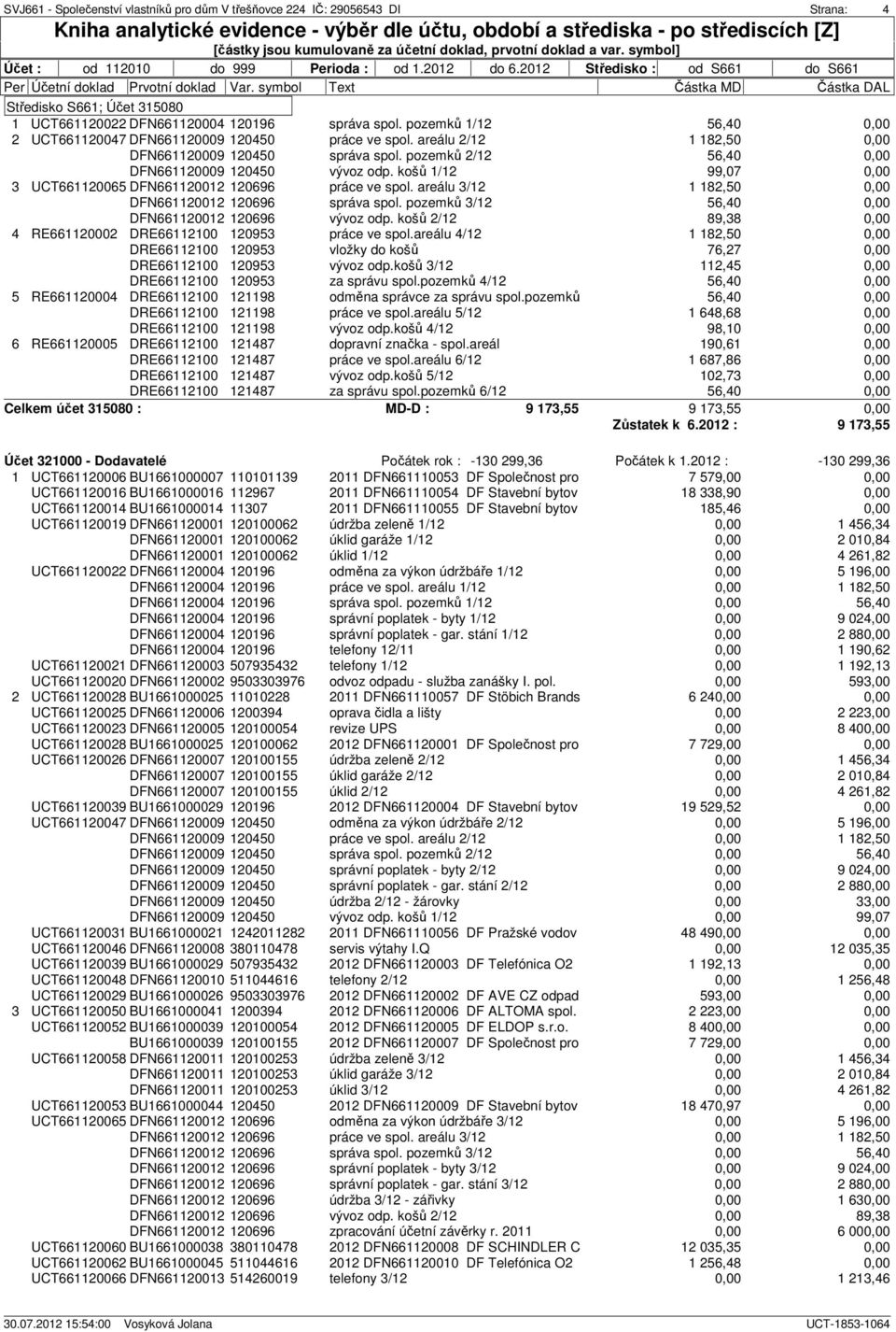 košů 2/12 89,38 4 RE661120002 DRE66112100 120953 práce ve spol.areálu 4/12 DRE66112100 120953 vložky do košů 76,27 DRE66112100 120953 vývoz odp.košů 3/12 112,45 DRE66112100 120953 za správu spol.