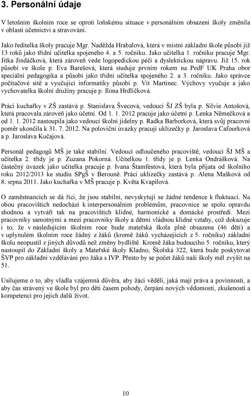 Jitka Jindáčková, která zároveň vede logopedickou péči a dyslektickou nápravu. Již 15. rok působí ve škole p.